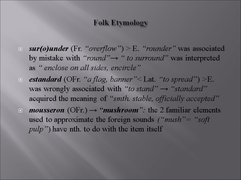 Folk Etymology sur(o)under (Fr. “overflow”) ˃ E. “rounder” was associated by mistake with “round”→